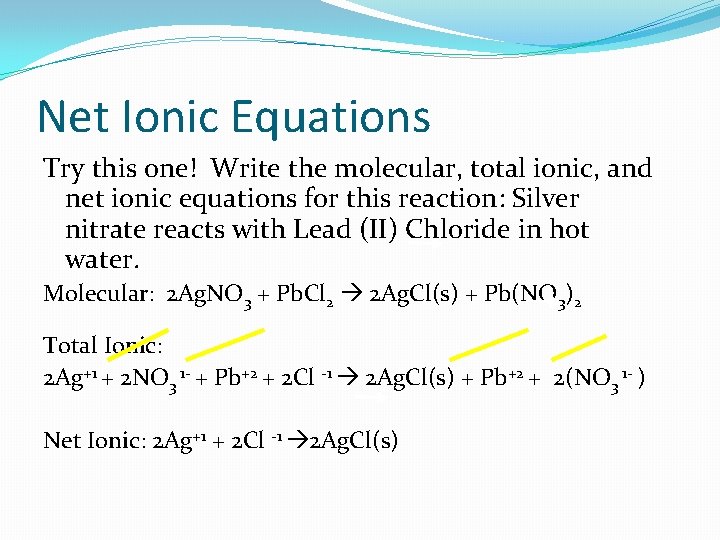 Net Ionic Equations Try this one! Write the molecular, total ionic, and net ionic