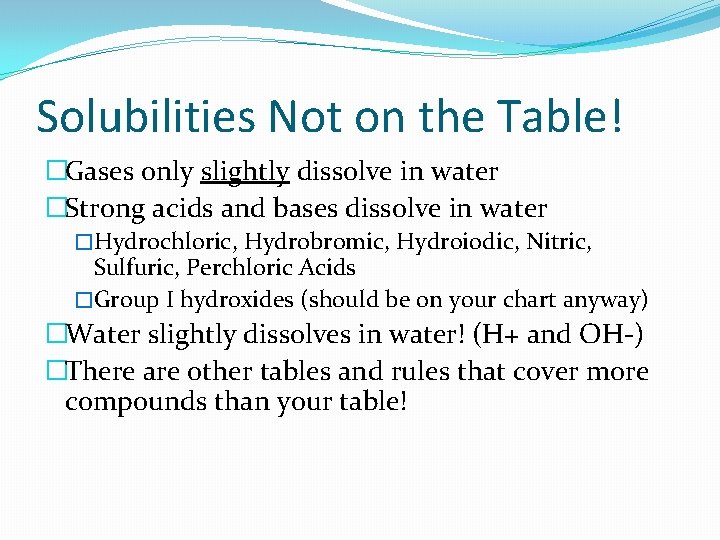 Solubilities Not on the Table! �Gases only slightly dissolve in water �Strong acids and Solubilities Not on the Table! �Gases only slightly dissolve in water �Strong acids and