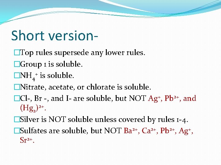 Short version�Top rules supersede any lower rules. �Group 1 is soluble. �NH 4+ is