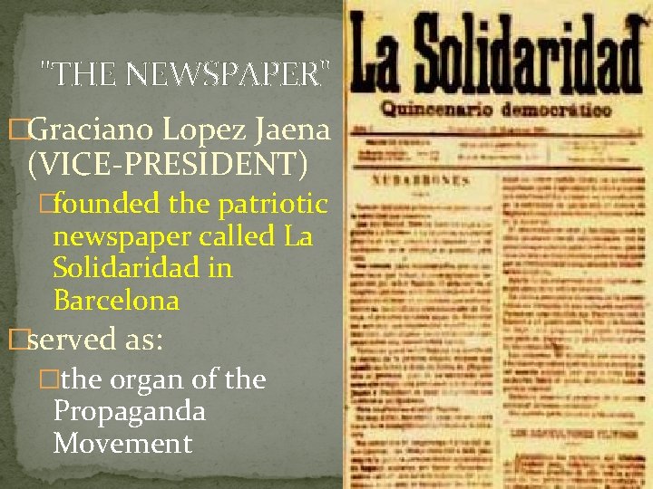 "THE NEWSPAPER" �Graciano Lopez Jaena (VICE-PRESIDENT) �founded the patriotic newspaper called La Solidaridad in