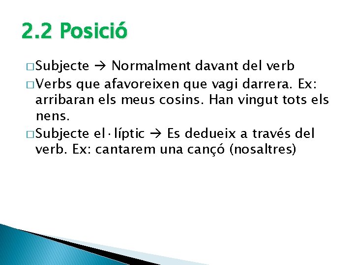 2. 2 Posició � Subjecte Normalment davant del verb � Verbs que afavoreixen que