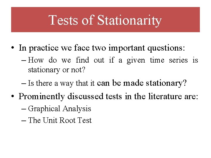 Tests of Stationarity • In practice we face two important questions: – How do