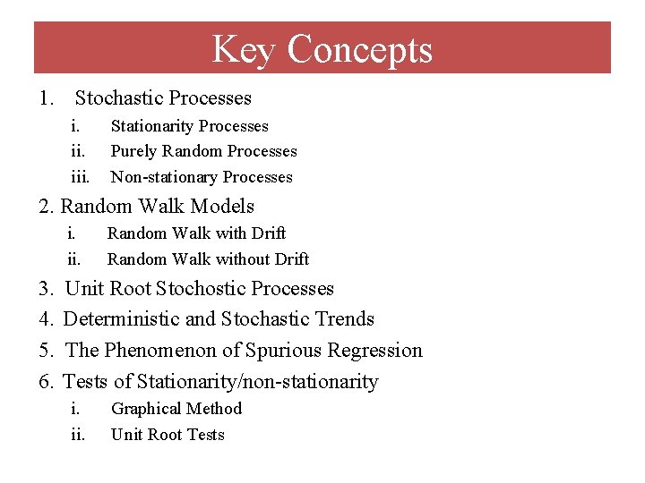 Key Concepts 1. Stochastic Processes i. iii. Stationarity Processes Purely Random Processes Non-stationary Processes