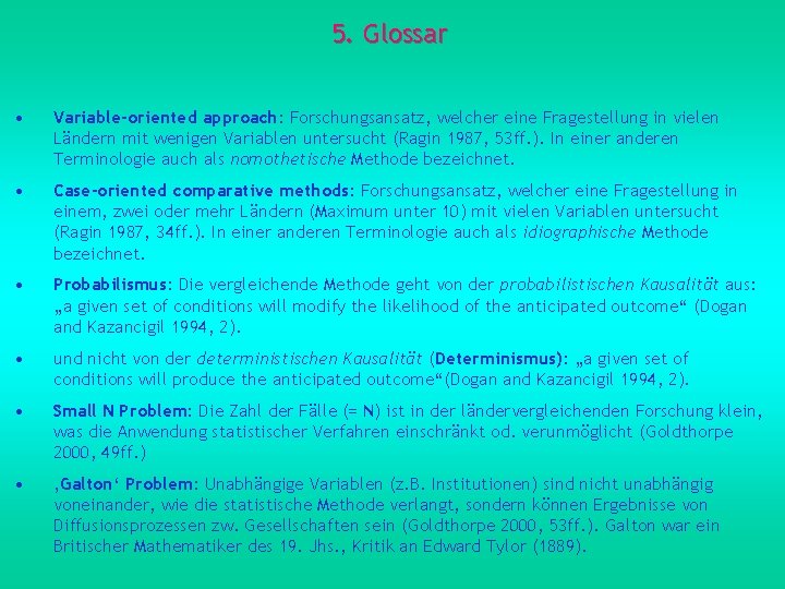 5. Glossar • Variable-oriented approach: Forschungsansatz, welcher eine Fragestellung in vielen Ländern mit wenigen