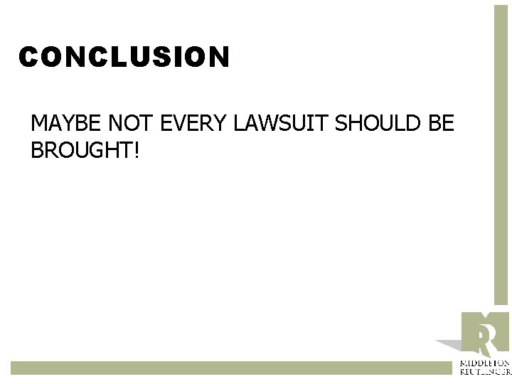 CONCLUSION MAYBE NOT EVERY LAWSUIT SHOULD BE BROUGHT! 