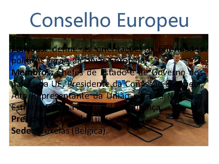 Conselho Europeu Funções: define as orientações e prioridades políticas gerais da União Europeia; Membros: