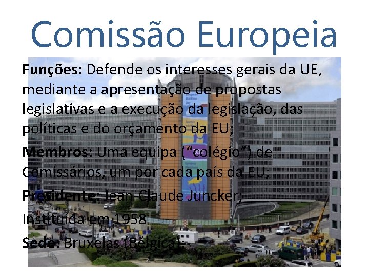 Comissão Europeia Funções: Defende os interesses gerais da UE, mediante a apresentação de propostas