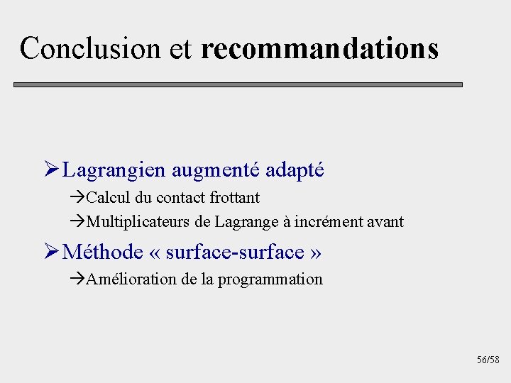 Conclusion et recommandations Ø Lagrangien augmenté adapté àCalcul du contact frottant àMultiplicateurs de Lagrange