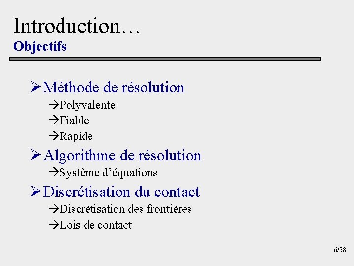 Introduction… Objectifs Ø Méthode de résolution àPolyvalente àFiable àRapide Ø Algorithme de résolution àSystème