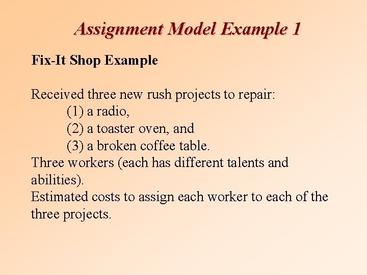 Assignment Model Example 1 Fix-It Shop Example Received three new rush projects to repair: