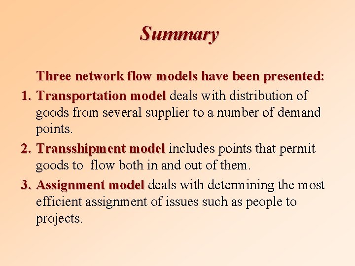 Summary Three network flow models have been presented: 1. Transportation model deals with distribution