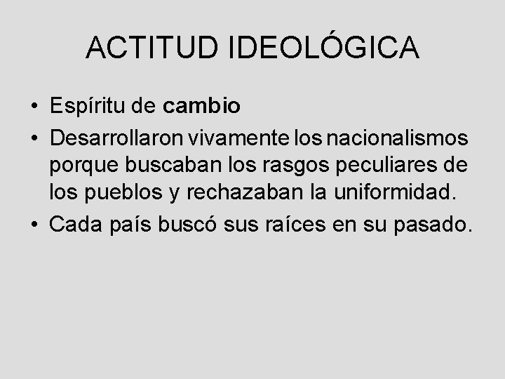 ACTITUD IDEOLÓGICA • Espíritu de cambio • Desarrollaron vivamente los nacionalismos porque buscaban los