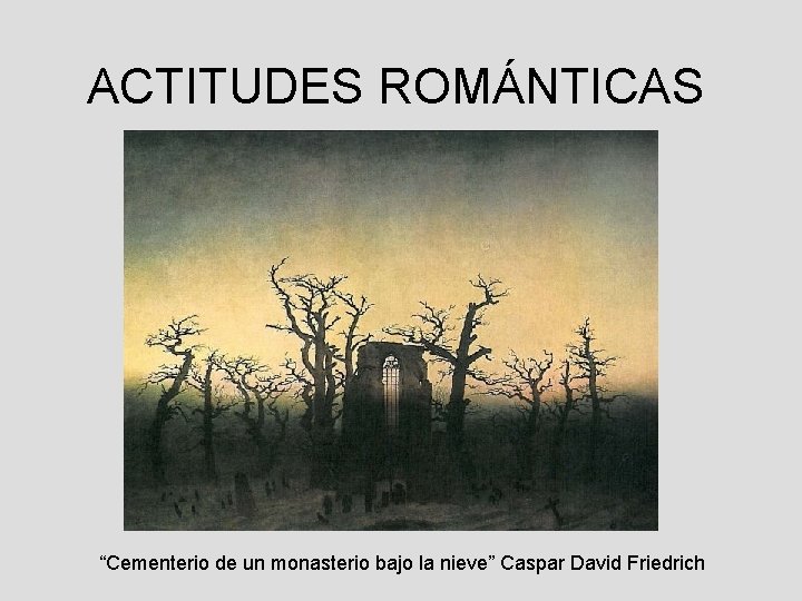 ACTITUDES ROMÁNTICAS “Cementerio de un monasterio bajo la nieve” Caspar David Friedrich 