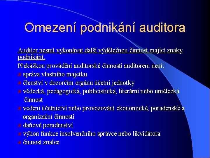 Omezení podnikání auditora Auditor nesmí vykonávat další výdělečnou činnost mající znaky podnikání. Překážkou provádění