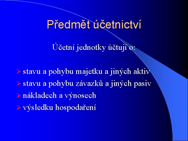 Předmět účetnictví Účetní jednotky účtují o: Ø stavu a pohybu majetku a jiných aktiv