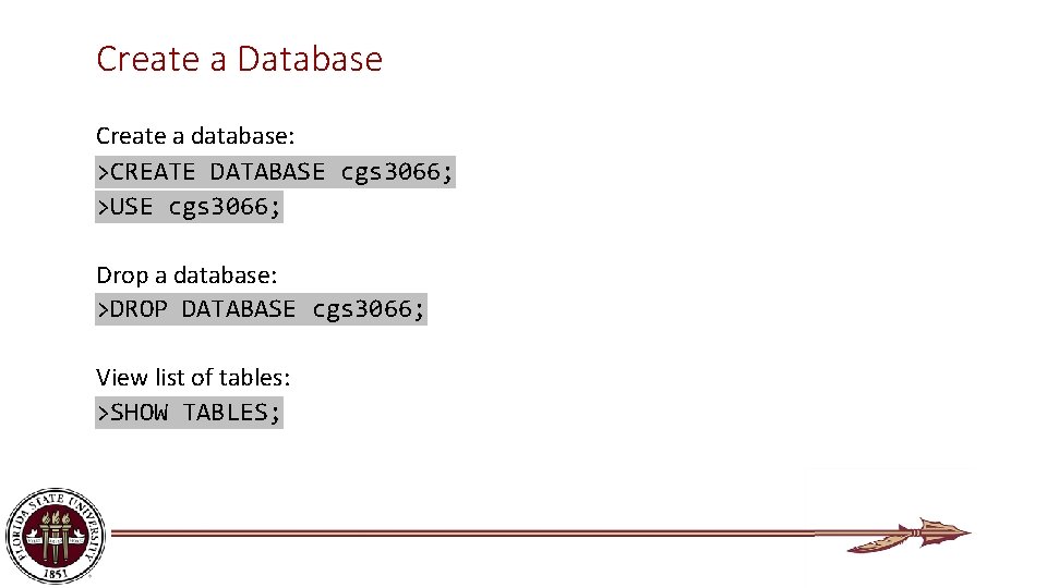 Create a Database Create a database: >CREATE DATABASE cgs 3066; >USE cgs 3066; Drop