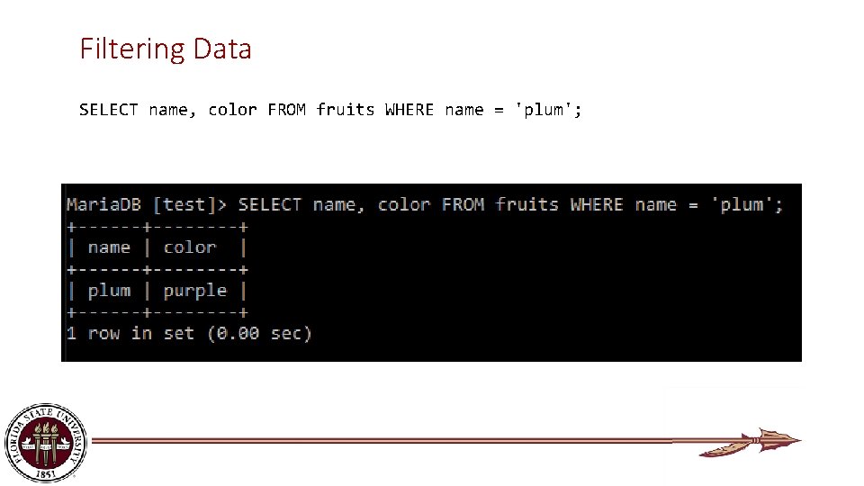 Filtering Data SELECT name, color FROM fruits WHERE name = 'plum'; 