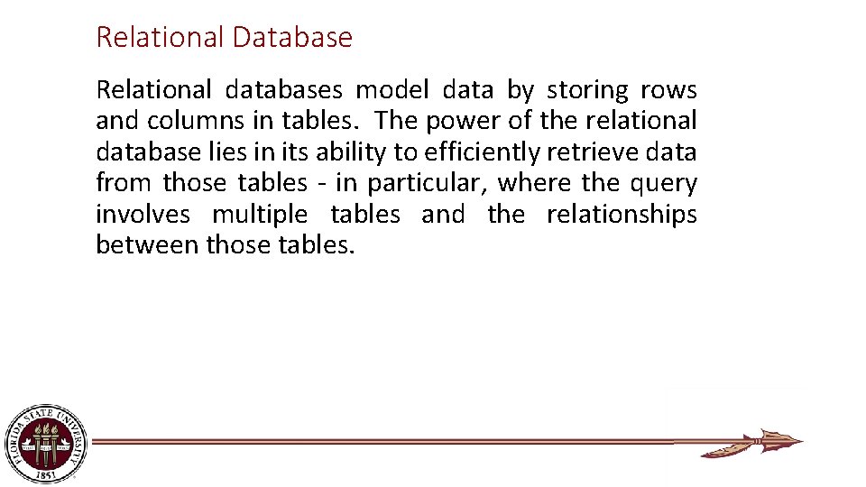 Relational Database Relational databases model data by storing rows and columns in tables. The