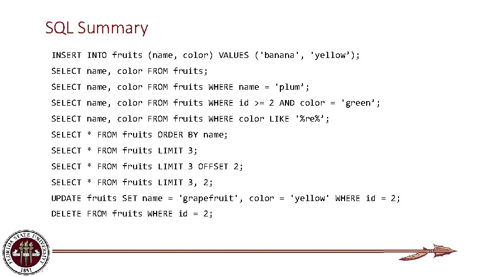 SQL Summary INSERT INTO fruits (name, color) VALUES ('banana', 'yellow’); SELECT name, color FROM