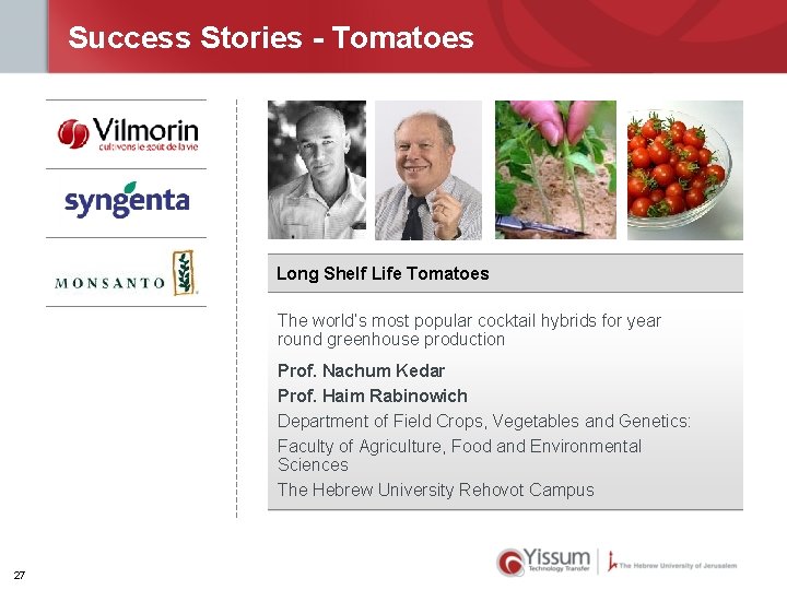 Success Stories - Tomatoes Long Shelf Life Tomatoes The world’s most popular cocktail hybrids