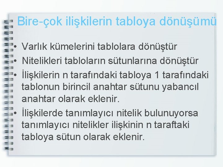 Bire-çok ilişkilerin tabloya dönüşümü • Varlık kümelerini tablolara dönüştür • Nitelikleri tabloların sütunlarına dönüştür