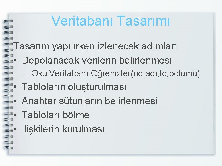 Veritabanı Tasarım yapılırken izlenecek adımlar; • Depolanacak verilerin belirlenmesi – Okul. Veritabanı: Öğrenciler(no, adı,