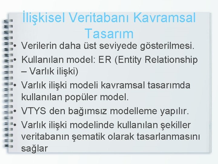 İlişkisel Veritabanı Kavramsal Tasarım • Verilerin daha üst seviyede gösterilmesi. • Kullanılan model: ER