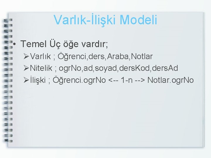 Varlık-İlişki Modeli • Temel Üç öğe vardır; ØVarlık ; Öğrenci, ders, Araba, Notlar ØNitelik