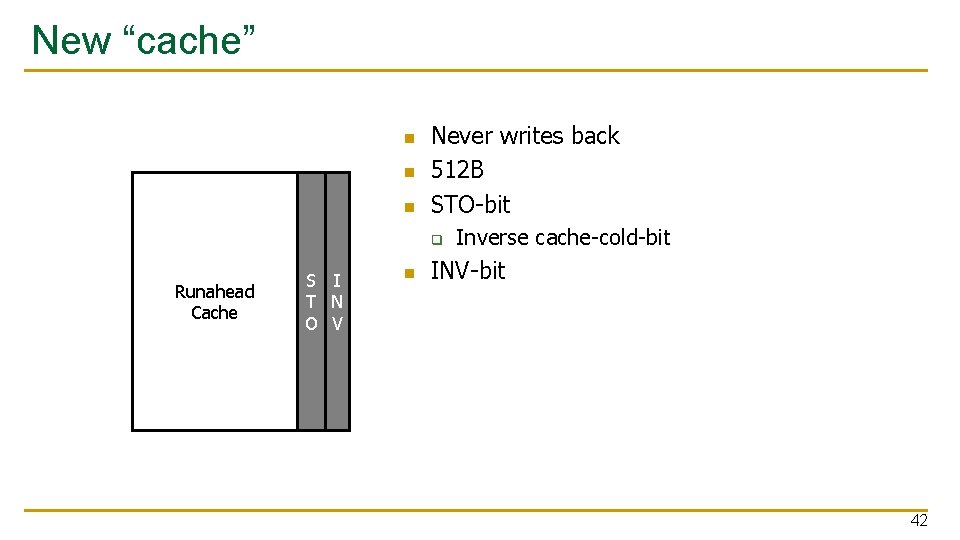 New “cache” n n n Never writes back 512 B STO-bit q Runahead Cache