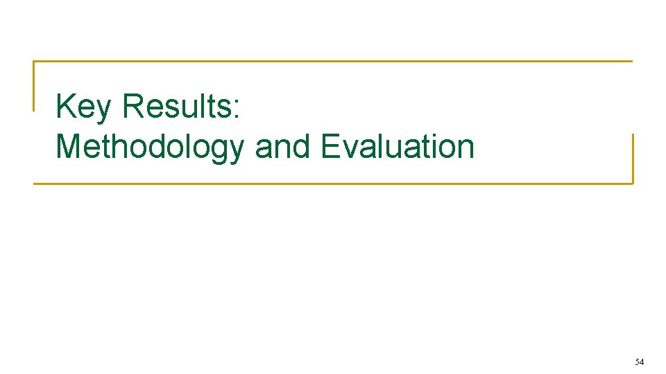 Key Results: Methodology and Evaluation 54 