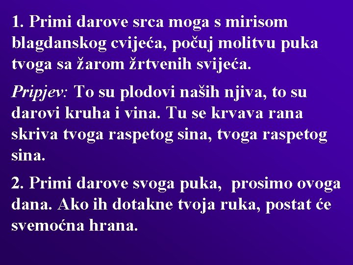 1. Primi darove srca moga s mirisom blagdanskog cvijeća, počuj molitvu puka tvoga sa