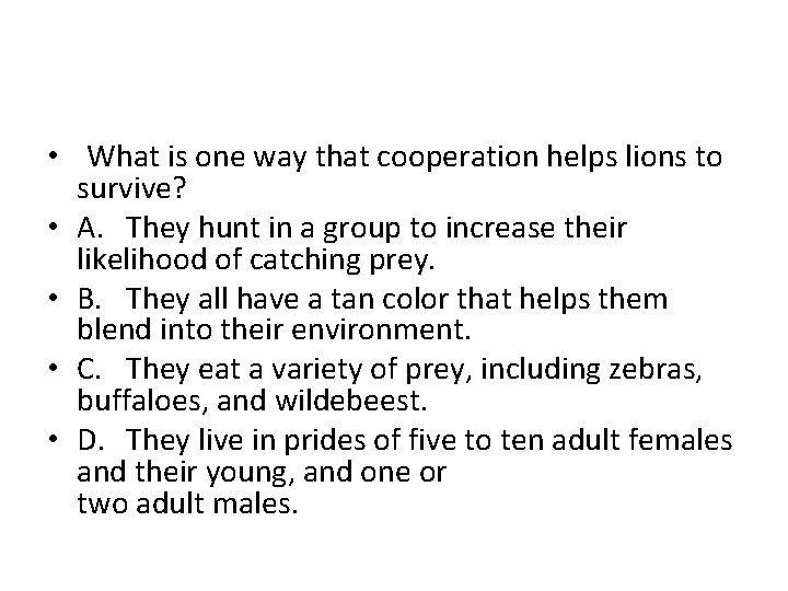  • What is one way that cooperation helps lions to survive? • A.