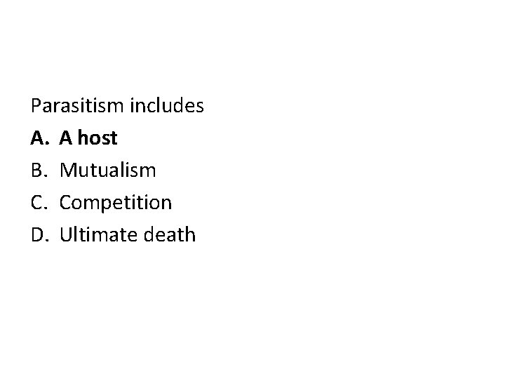 Parasitism includes A. A host B. Mutualism C. Competition D. Ultimate death 