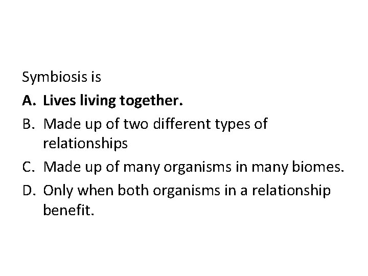 Symbiosis is A. Lives living together. B. Made up of two different types of