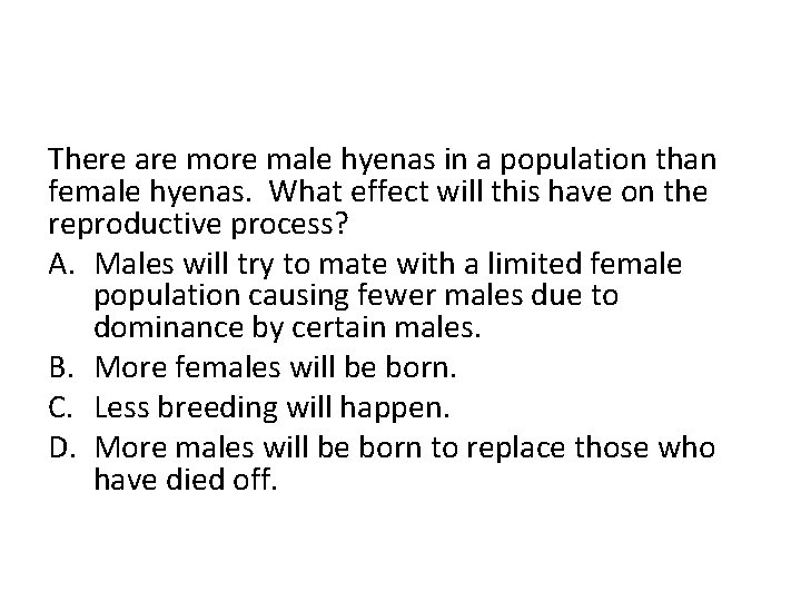 There are more male hyenas in a population than female hyenas. What effect will