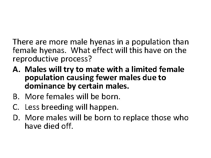There are more male hyenas in a population than female hyenas. What effect will