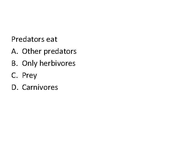 Predators eat A. Other predators B. Only herbivores C. Prey D. Carnivores 
