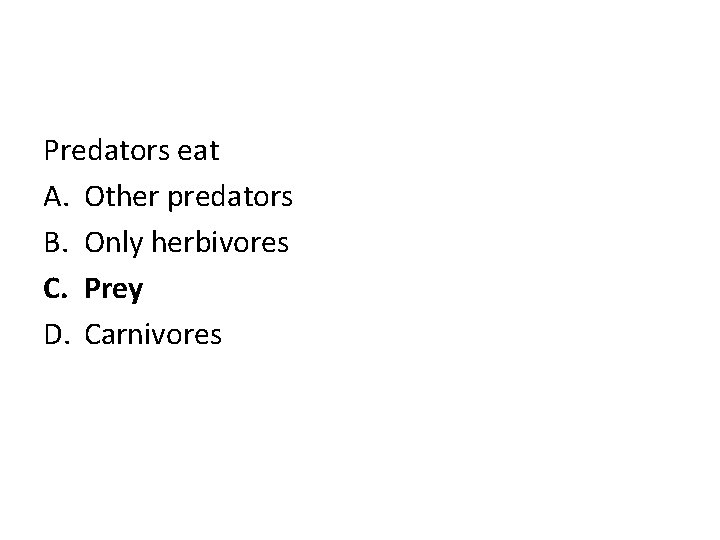 Predators eat A. Other predators B. Only herbivores C. Prey D. Carnivores 