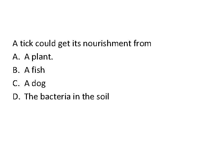 A tick could get its nourishment from A. A plant. B. A fish C.