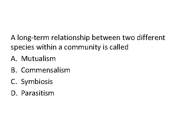 A long-term relationship between two different species within a community is called A. Mutualism
