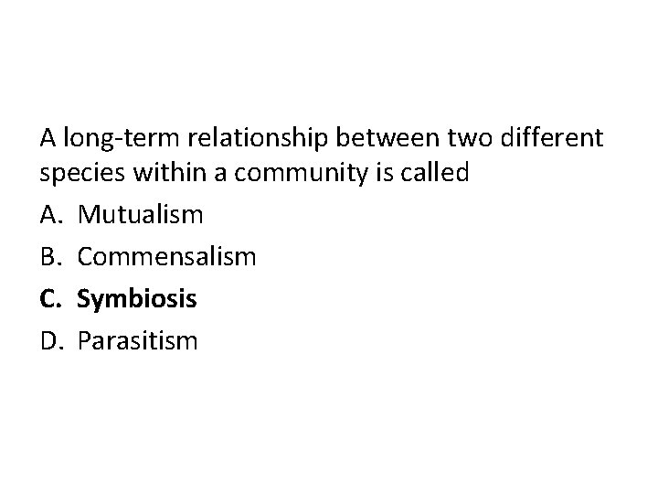 A long-term relationship between two different species within a community is called A. Mutualism