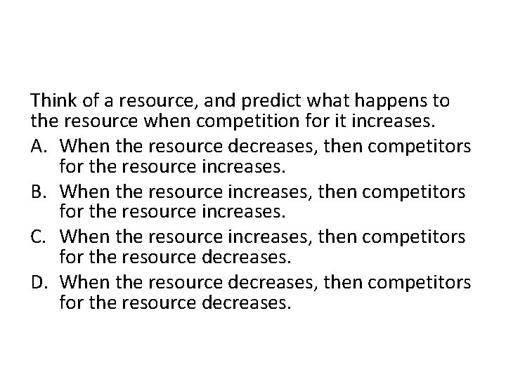 Think of a resource, and predict what happens to the resource when competition for