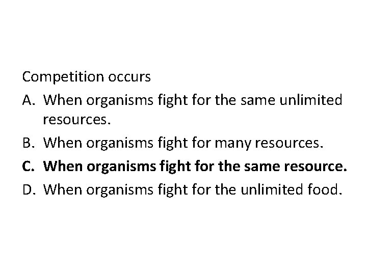 Competition occurs A. When organisms fight for the same unlimited resources. B. When organisms