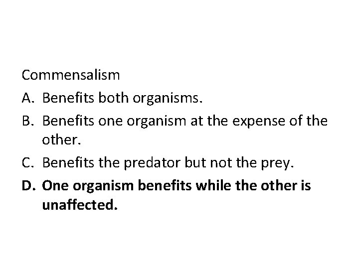 Commensalism A. Benefits both organisms. B. Benefits one organism at the expense of the