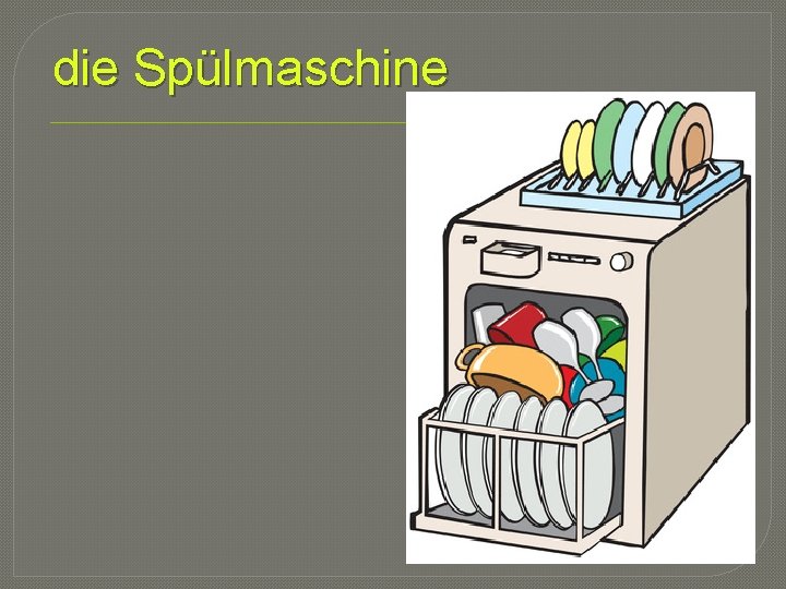 die Spülmaschine 