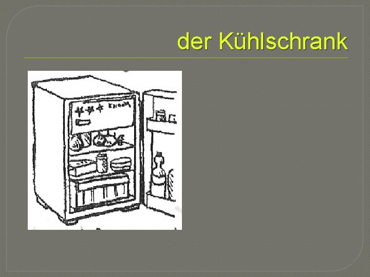 der Kühlschrank 