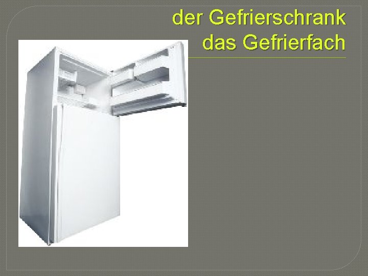 der Gefrierschrank das Gefrierfach 