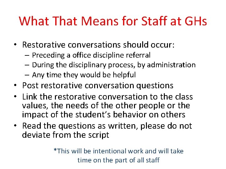 What That Means for Staff at GHs • Restorative conversations should occur: – Preceding