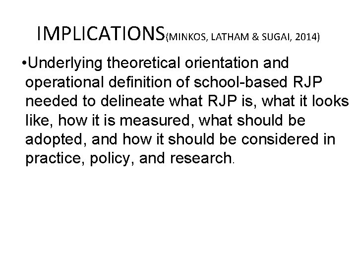 IMPLICATIONS(MINKOS, LATHAM & SUGAI, 2014) • Underlying theoretical orientation and operational definition of school-based