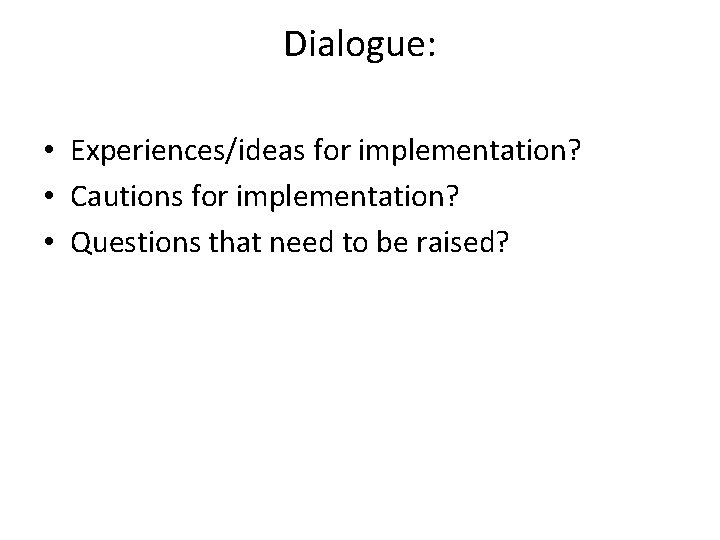 Dialogue: • Experiences/ideas for implementation? • Cautions for implementation? • Questions that need to